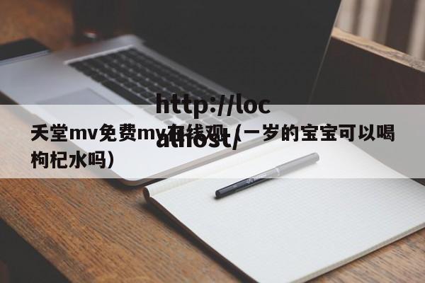 夭堂mv免费mv在线观（一岁的宝宝可以喝枸杞水吗）
